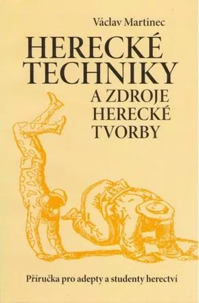 Herecké techniky a zdroje Herecké tvorby (Martinec Václav)