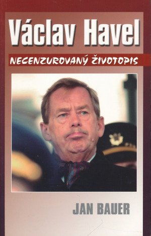 Václav Havel - Necenzurovaný životopis Jan Bauer
