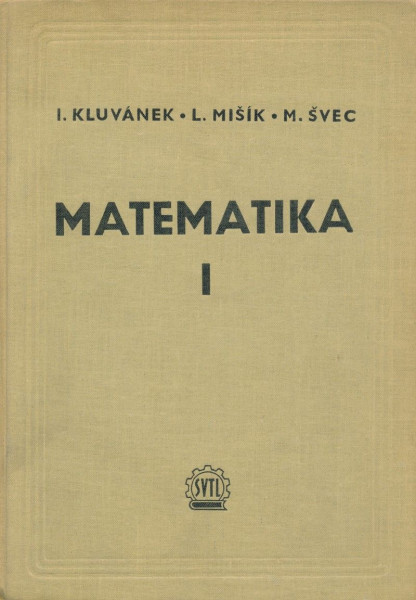 MATEMATIKA - MATEMATIKA I.+ II. Kluvánek, L. Mišík, M. Švec 